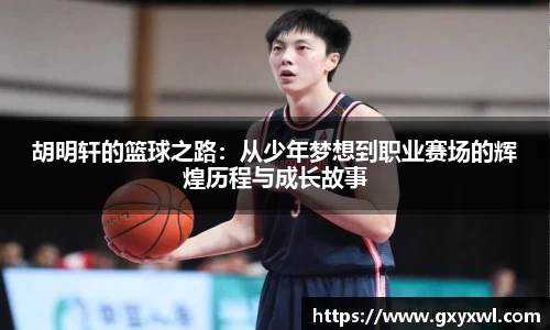 胡明轩的篮球之路：从少年梦想到职业赛场的辉煌历程与成长故事