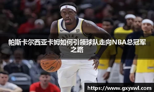 帕斯卡尔西亚卡姆如何引领球队走向NBA总冠军之路