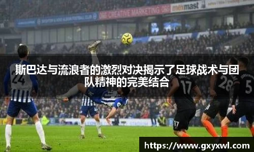 斯巴达与流浪者的激烈对决揭示了足球战术与团队精神的完美结合