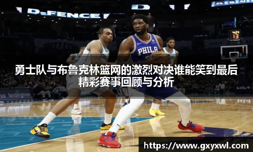 勇士队与布鲁克林篮网的激烈对决谁能笑到最后精彩赛事回顾与分析