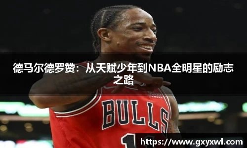 德马尔德罗赞：从天赋少年到NBA全明星的励志之路